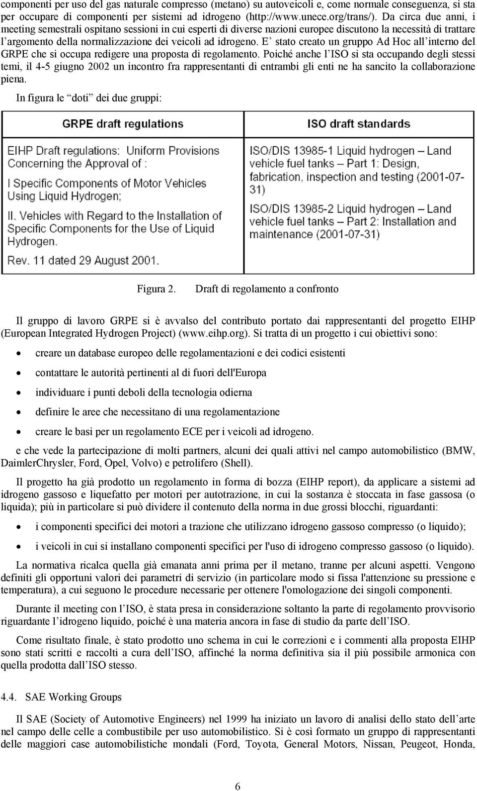 E stato creato un gruppo Ad Hoc all interno del GRPE che si occupa redigere una proposta di regolamento.