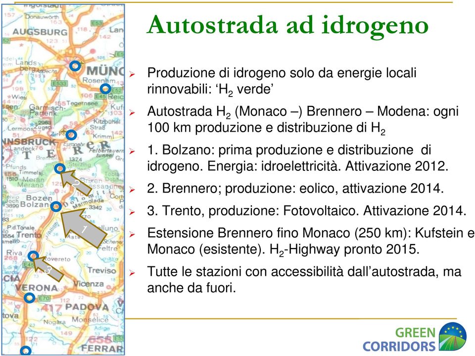 Attivazione 2012. 2 2. Brennero; produzione: eolico, attivazione 2014. 3. Trento, produzione: Fotovoltaico. Attivazione 2014.