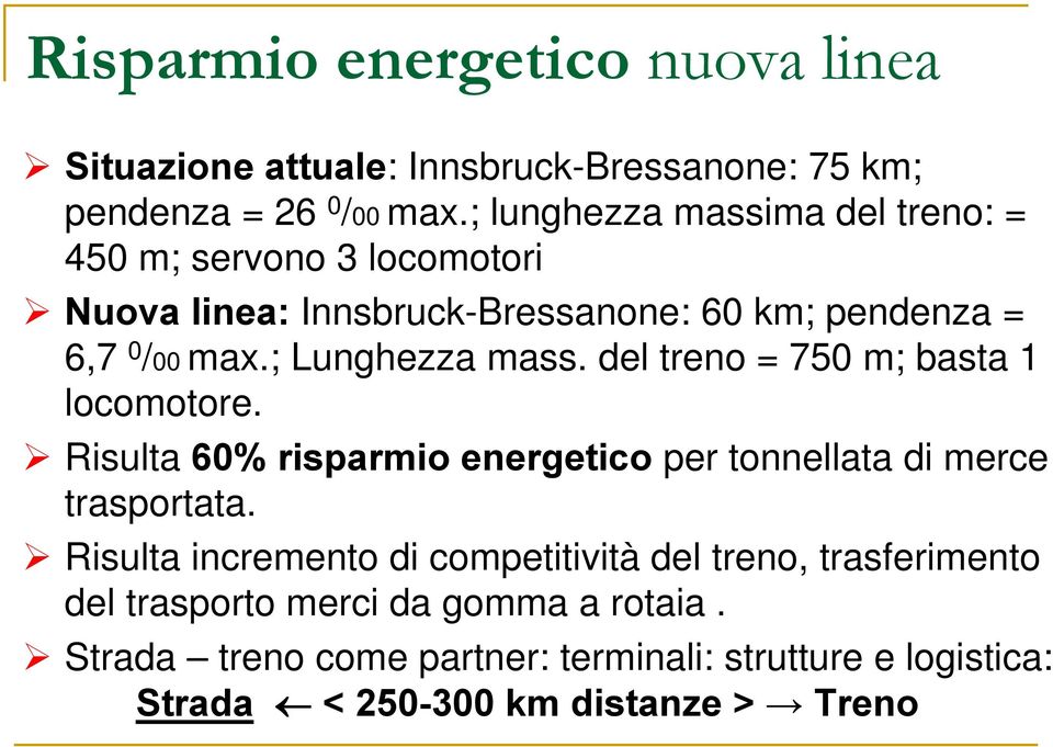 ; Lunghezza mass. del treno = 750 m; basta 1 locomotore. Risulta 60% risparmio energetico per tonnellata di merce trasportata.