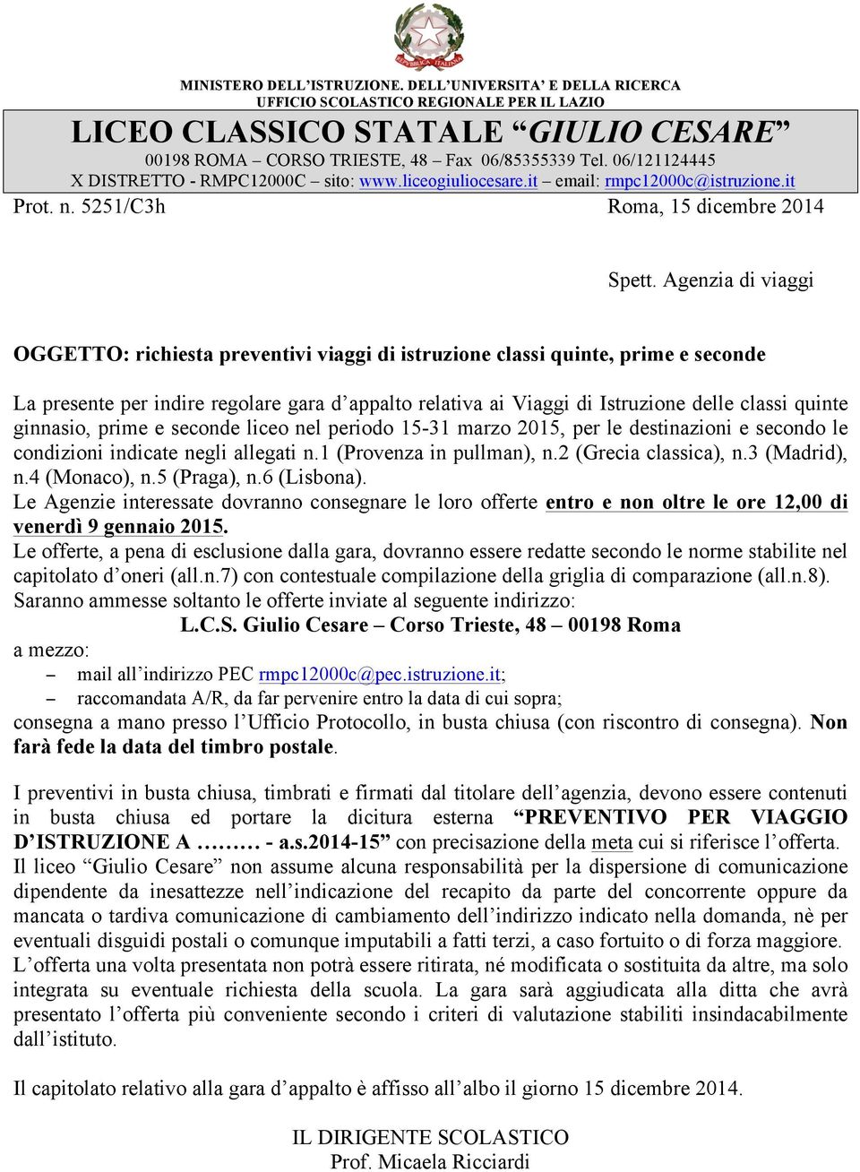 genzia di viaggi OETTO: richiesta preventivi viaggi di istruzione classi quinte, prime e seconde La presente per indire regolare gara d appalto relativa ai Viaggi di Istruzione delle classi quinte