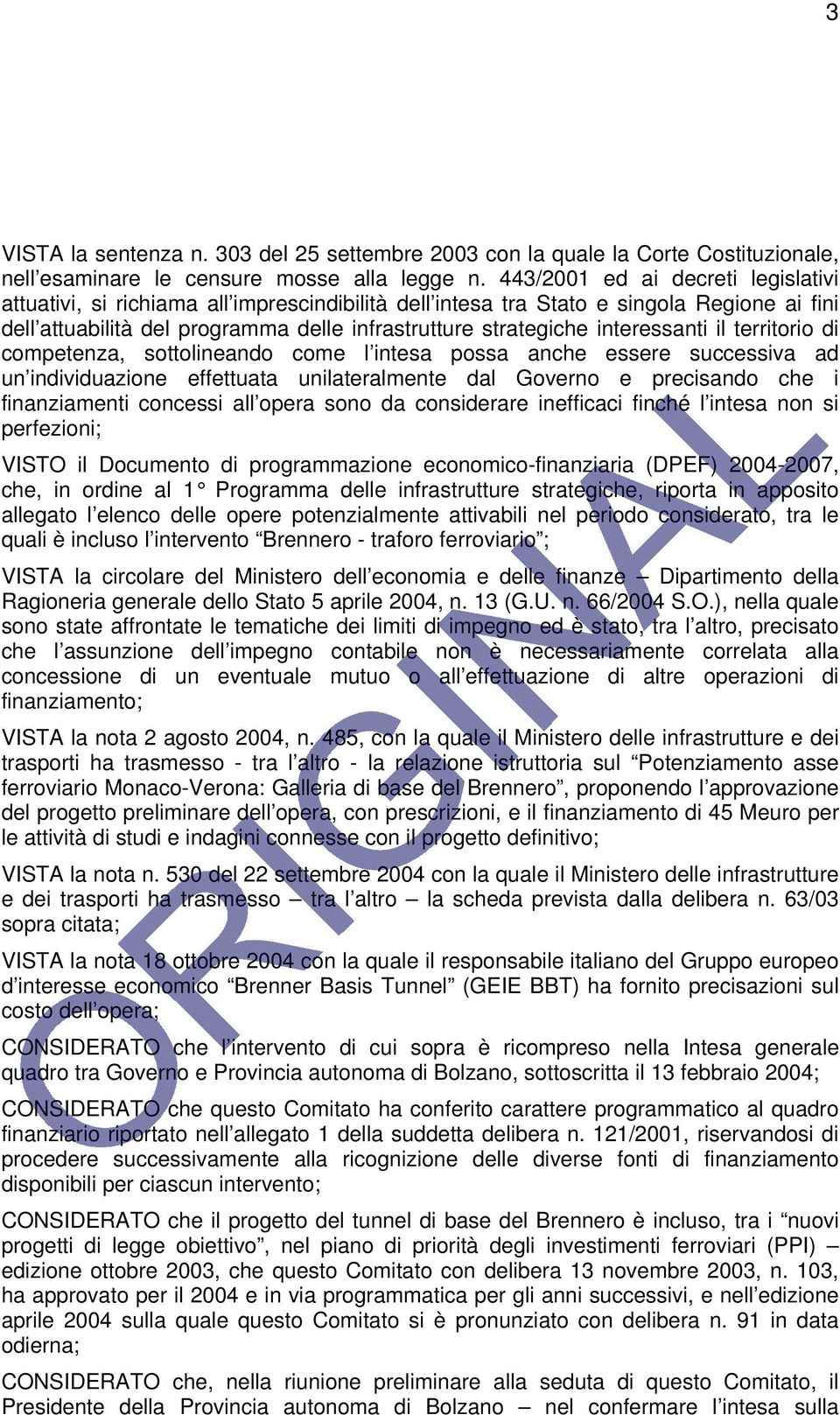 interessanti il territorio di competenza, sottolineando come l intesa possa anche essere successiva ad un individuazione effettuata unilateralmente dal Governo e precisando che i finanziamenti