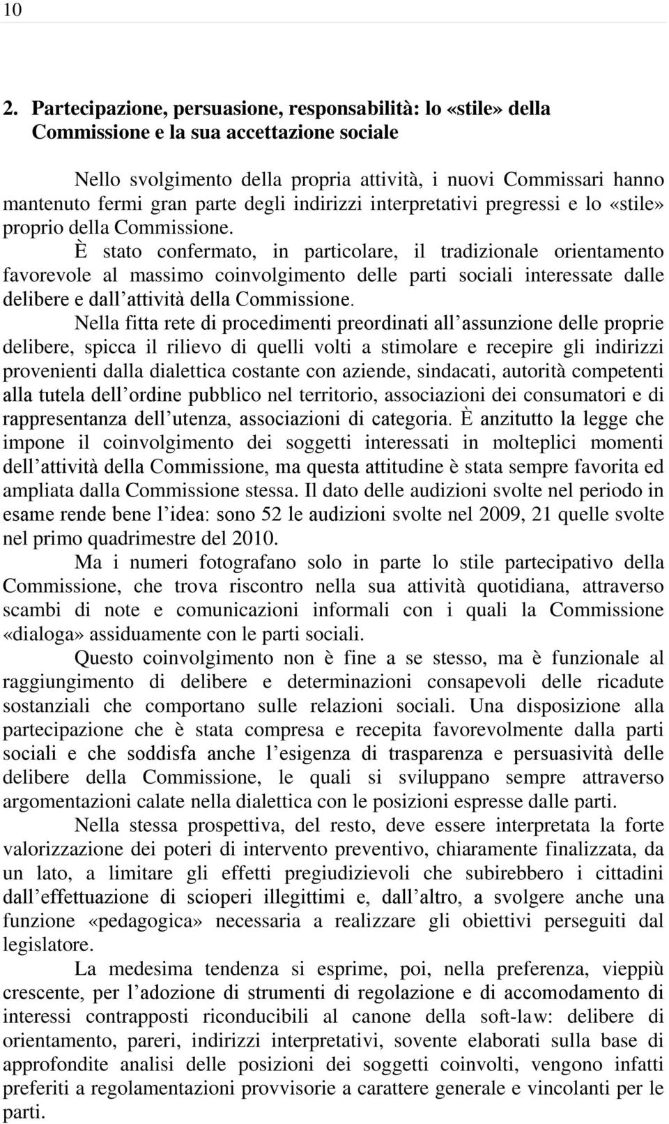 È stato confermato, in particolare, il tradizionale orientamento favorevole al massimo coinvolgimento delle parti sociali interessate dalle delibere e dall attività della Commissione.