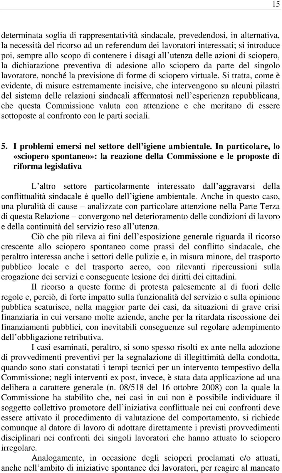 Si tratta, come è evidente, di misure estremamente incisive, che intervengono su alcuni pilastri del sistema delle relazioni sindacali affermatosi nell esperienza repubblicana, che questa Commissione