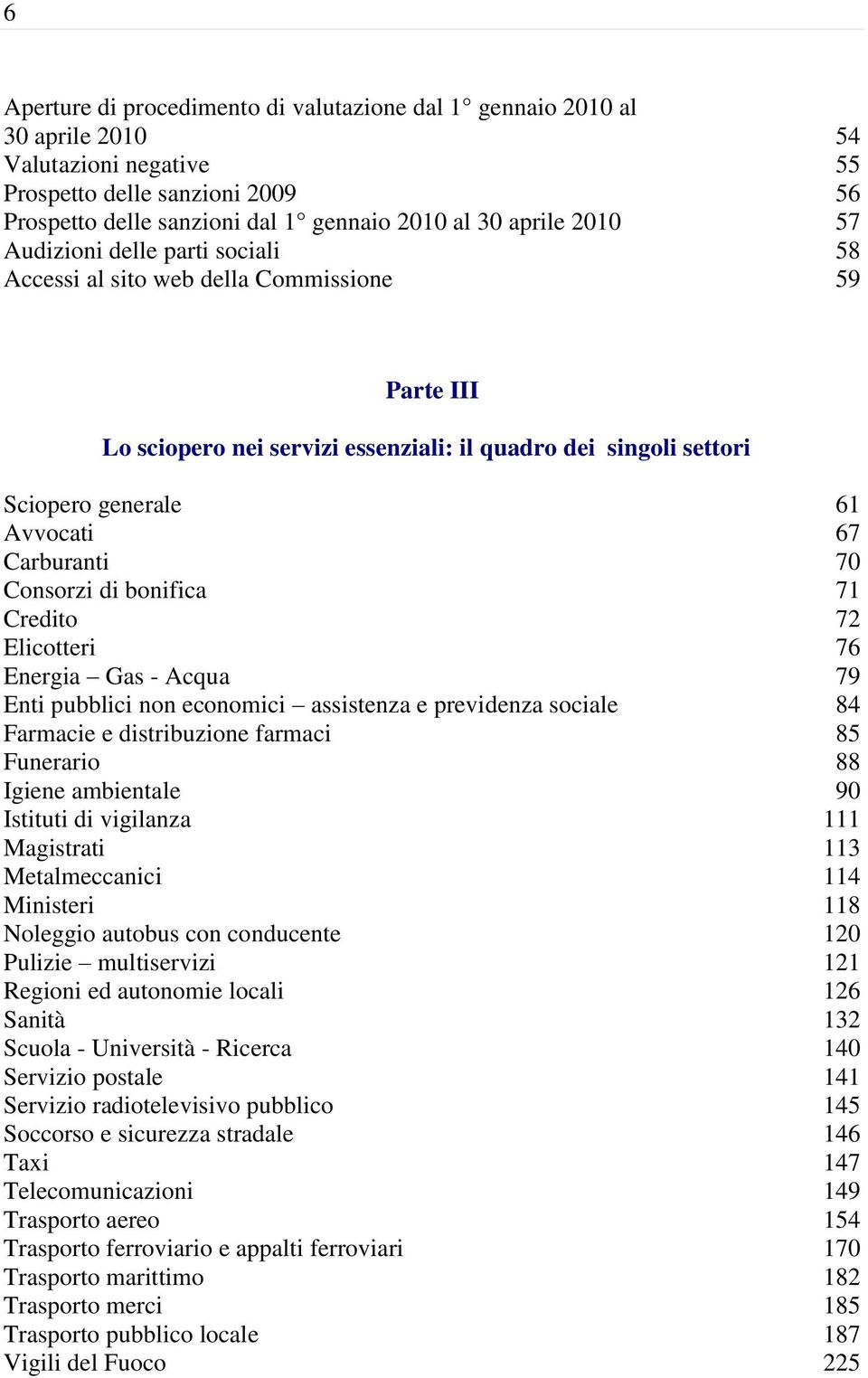 Carburanti 70 Consorzi di bonifica 71 Credito 72 Elicotteri 76 Energia Gas - Acqua 79 Enti pubblici non economici assistenza e previdenza sociale 84 Farmacie e distribuzione farmaci 85 Funerario 88