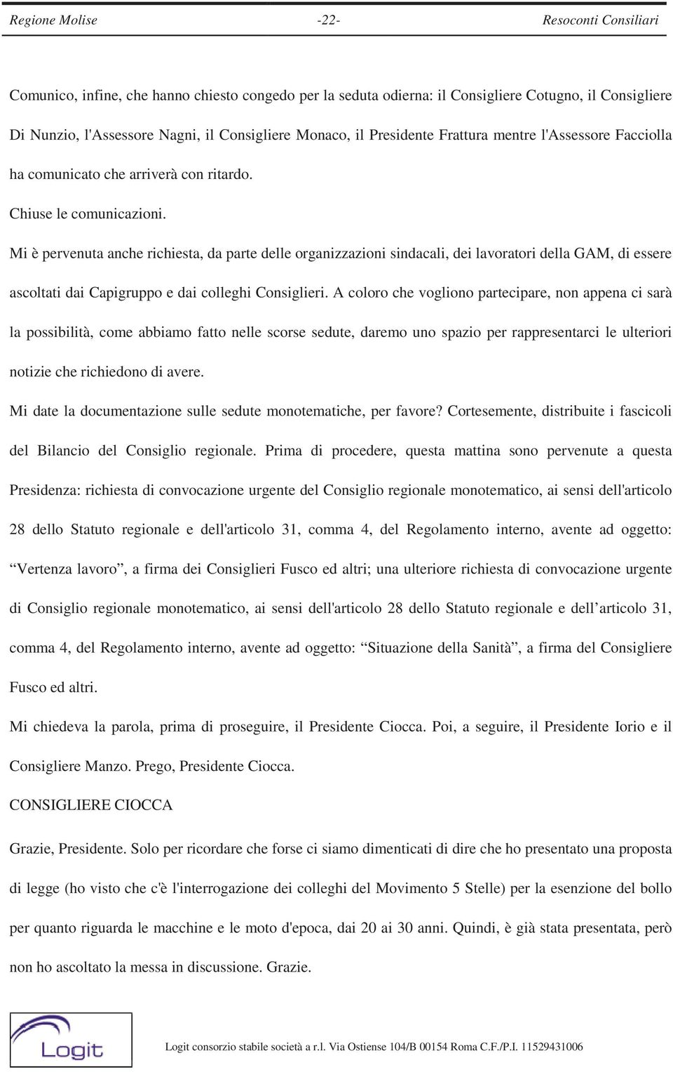 Mi è pervenuta anche richiesta, da parte delle organizzazioni sindacali, dei lavoratori della GAM, di essere ascoltati dai Capigruppo e dai colleghi Consiglieri.