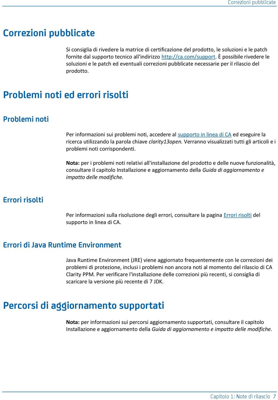 Problemi noti ed errori risolti Problemi noti Per informazioni sui problemi noti, accedere al supporto in linea di CA ed eseguire la ricerca utilizzando la parola chiave clarity13open.