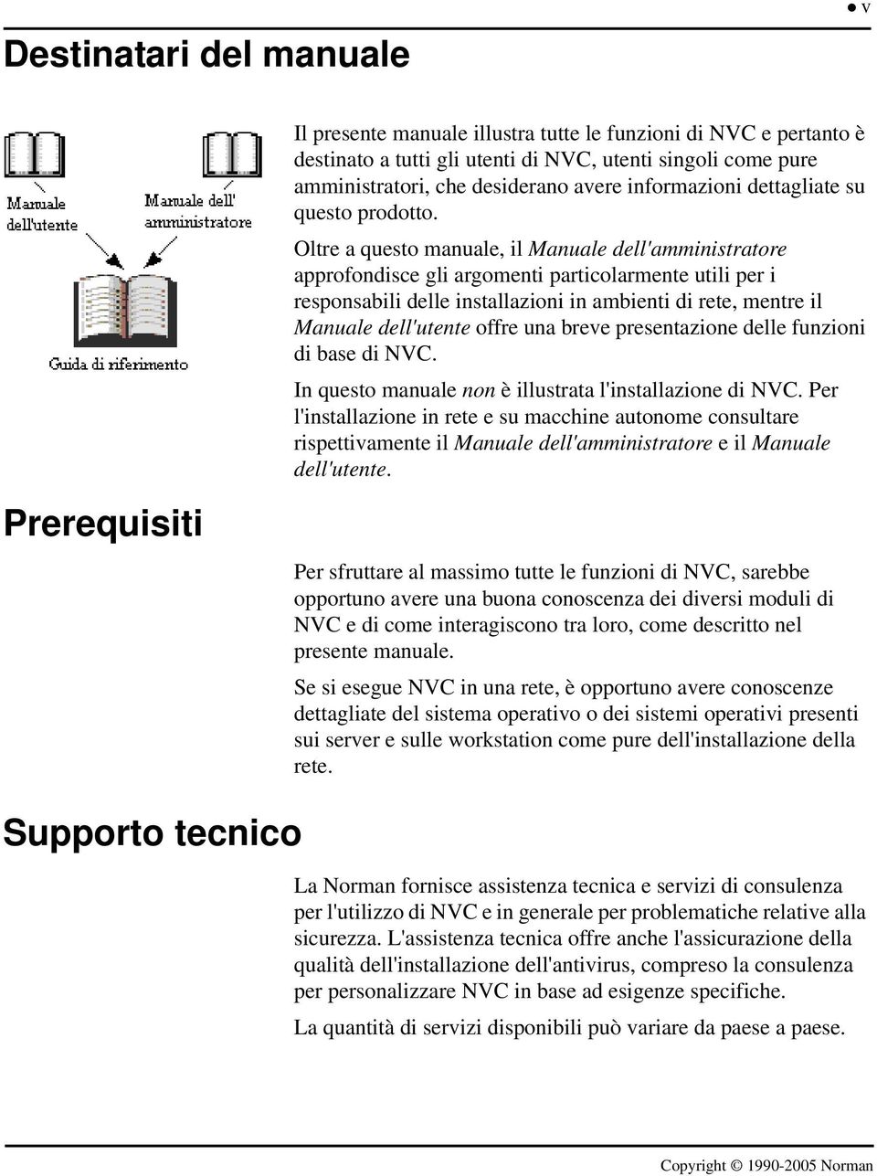 Oltre a questo manuale, il Manuale dell'amministratore approfondisce gli argomenti particolarmente utili per i responsabili delle installazioni in ambienti di rete, mentre il Manuale dell'utente