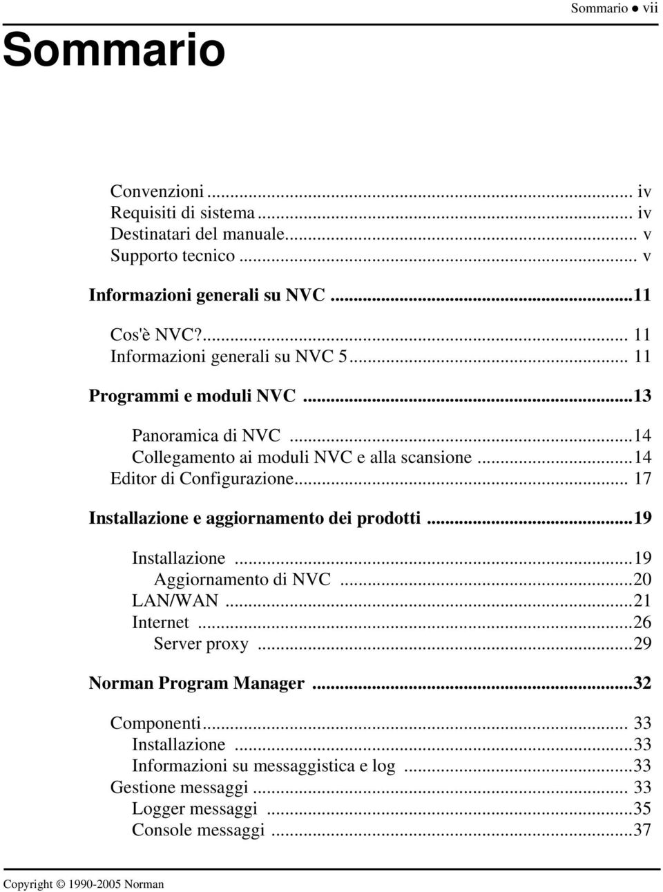 ..14 Editor di Configurazione... 17 Installazione e aggiornamento dei prodotti...19 Installazione...19 Aggiornamento di NVC...20 LAN/WAN...21 Internet.