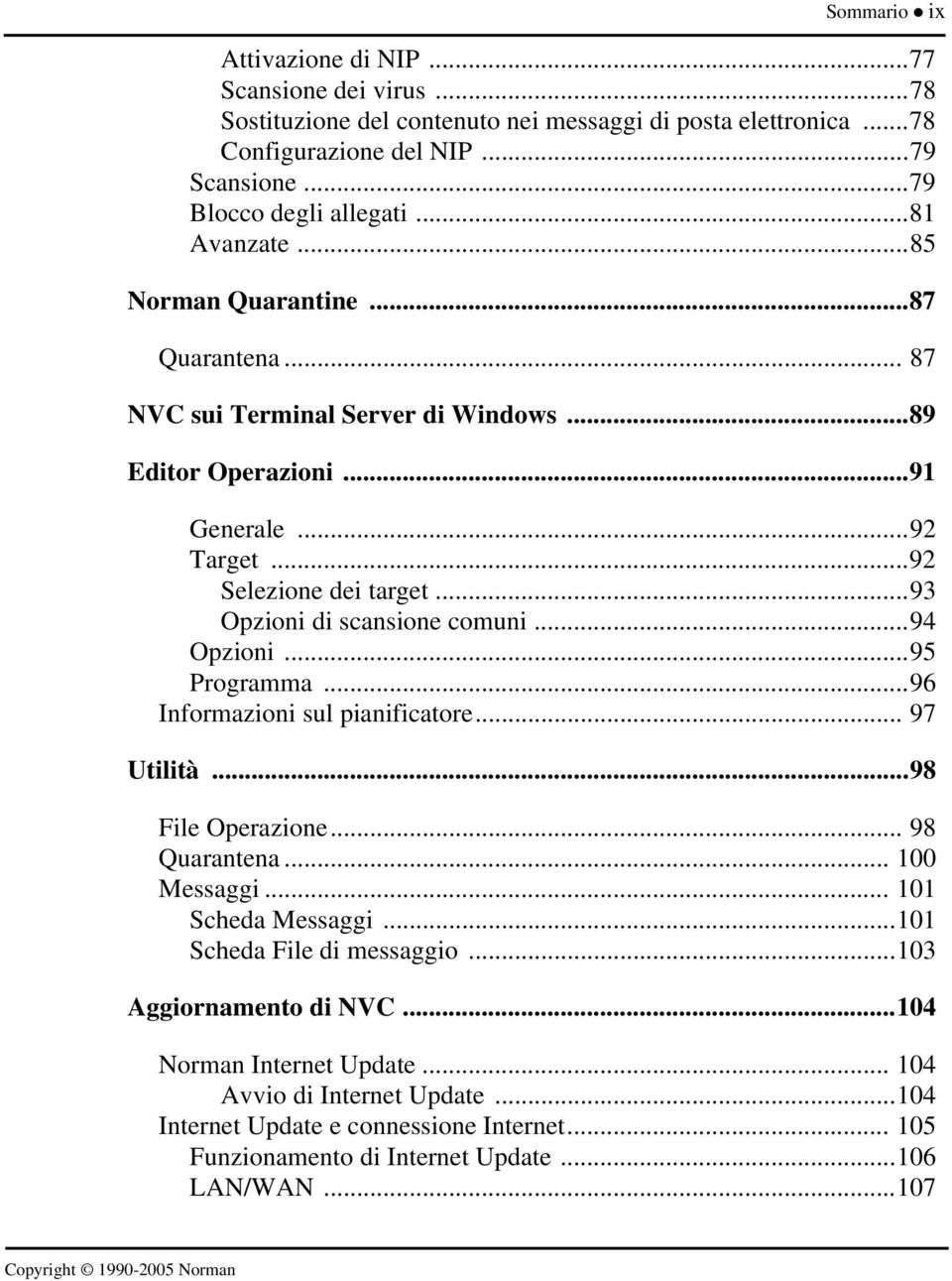 ..93 Opzioni di scansione comuni...94 Opzioni...95 Programma...96 Informazioni sul pianificatore... 97 Utilità...98 File Operazione... 98 Quarantena... 100 Messaggi... 101 Scheda Messaggi.