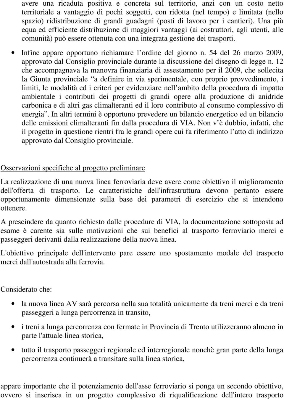 Una più equa ed efficiente distribuzione di maggiori vantaggi (ai costruttori, agli utenti, alle comunità) può essere ottenuta con una integrata gestione dei trasporti.