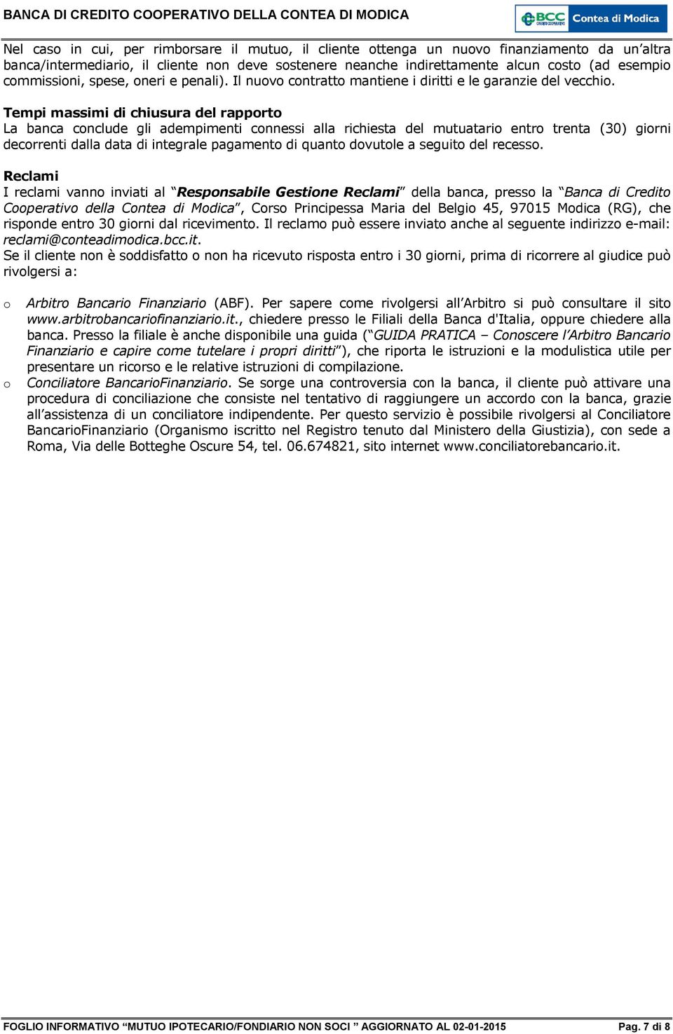 Tempi massimi di chiusura del rapporto La banca conclude gli adempimenti connessi alla richiesta del mutuatario entro trenta (30) giorni decorrenti dalla data di integrale pagamento di quanto