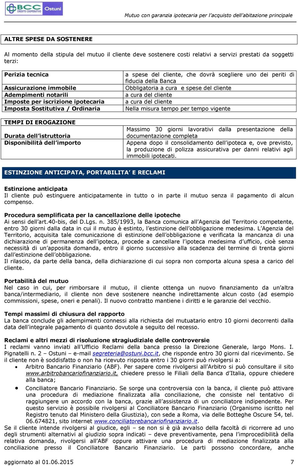 periti di fiducia della Banca Obbligatoria a cura e spese del cliente a cura del cliente a cura del cliente Nella misura tempo per tempo vigente Massimo 30 giorni lavorativi dalla presentazione della