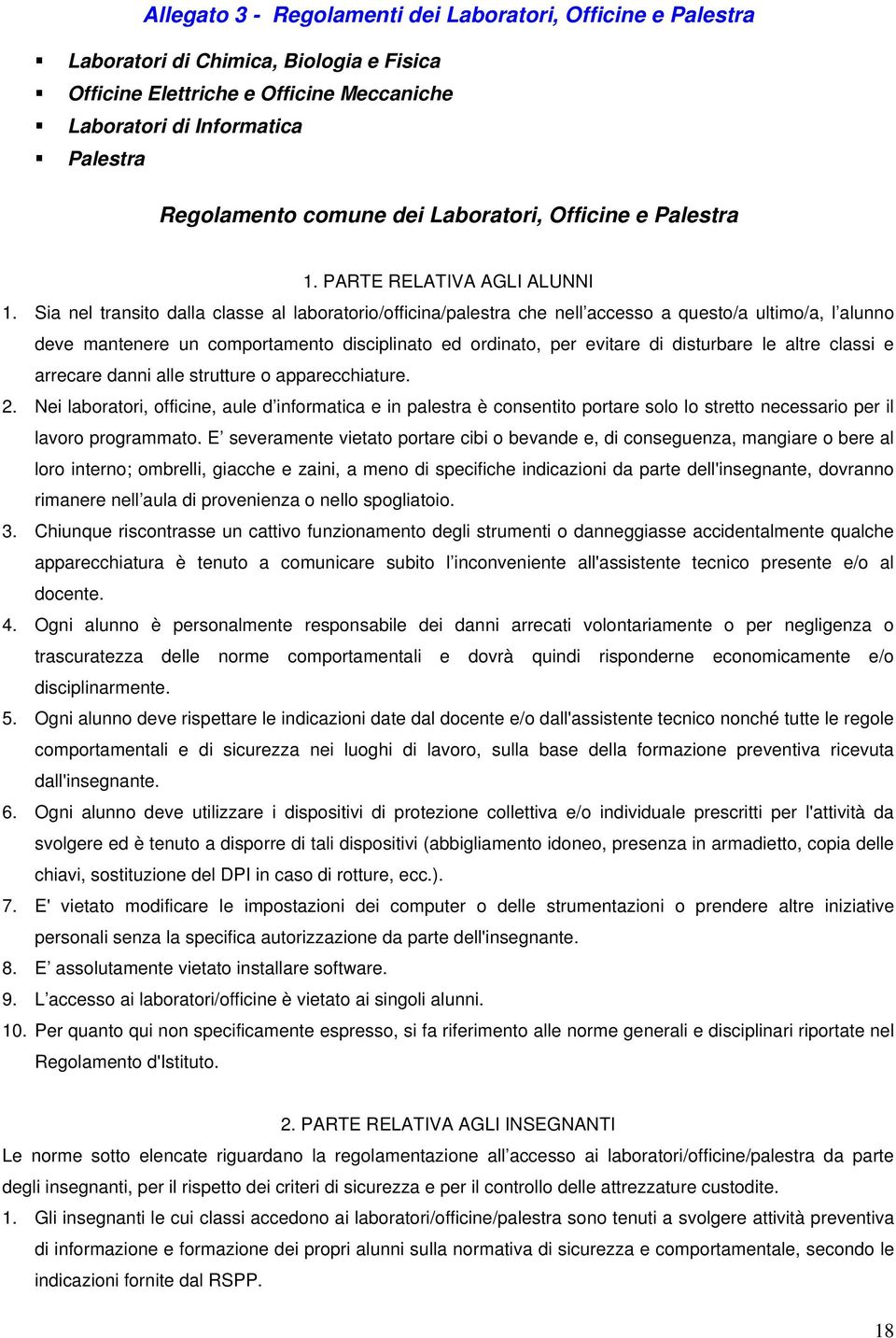 Sia nel transito dalla classe al laboratorio/officina/palestra che nell accesso a questo/a ultimo/a, l alunno deve mantenere un comportamento disciplinato ed ordinato, per evitare di disturbare le