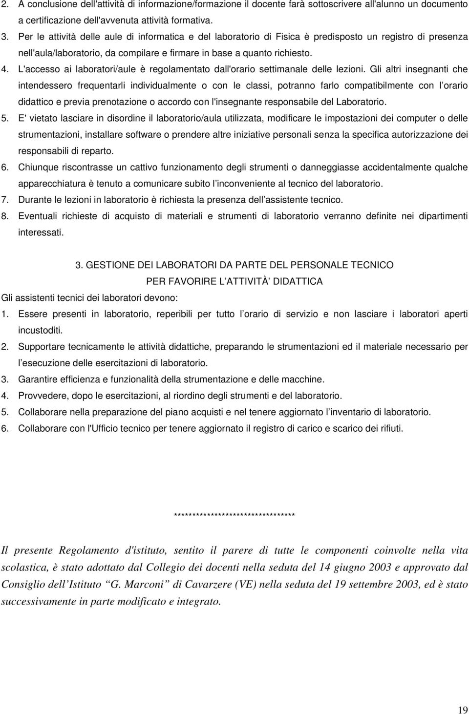 L'accesso ai laboratori/aule è regolamentato dall'orario settimanale delle lezioni.