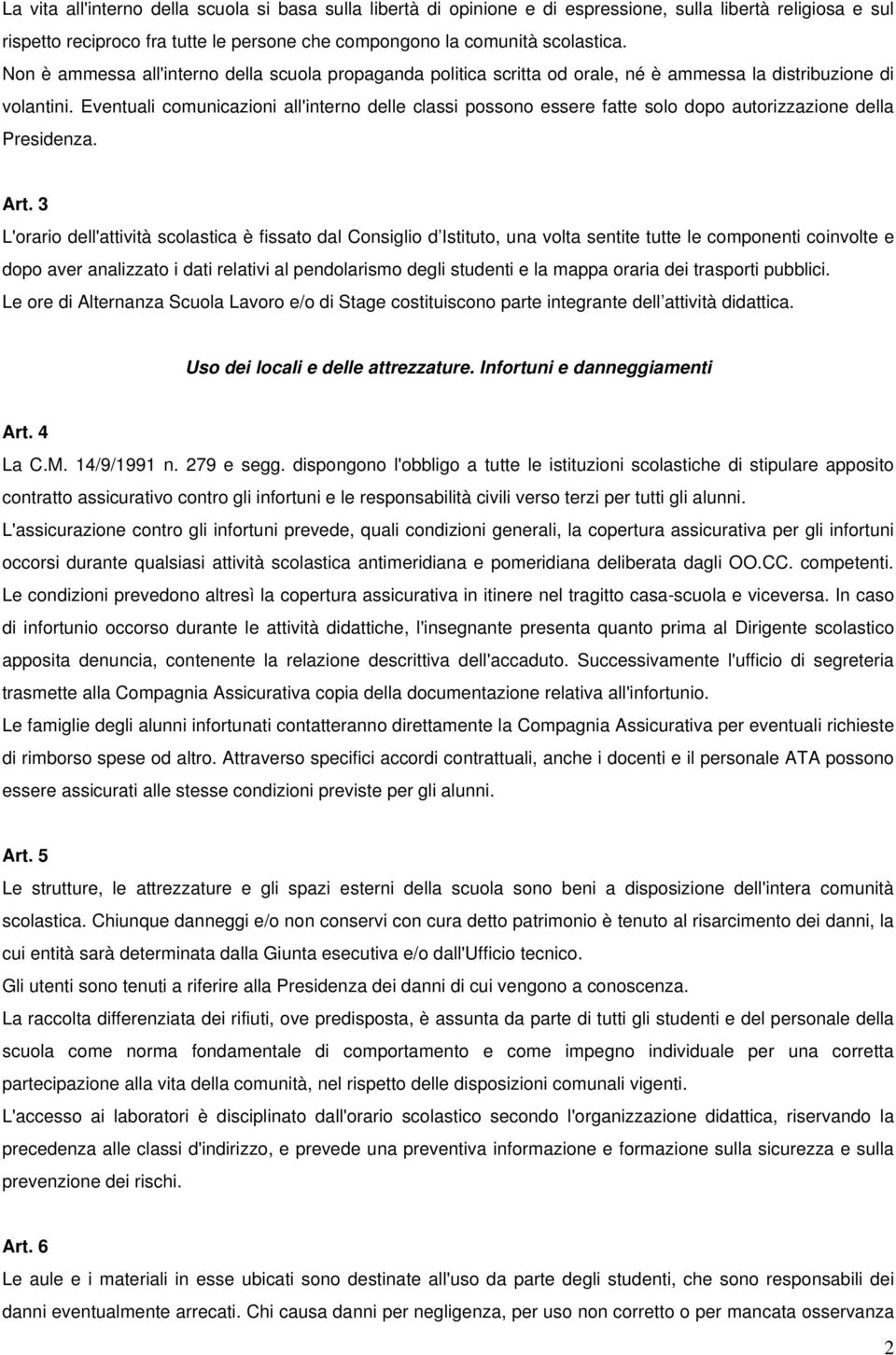 Eventuali comunicazioni all'interno delle classi possono essere fatte solo dopo autorizzazione della Presidenza. Art.