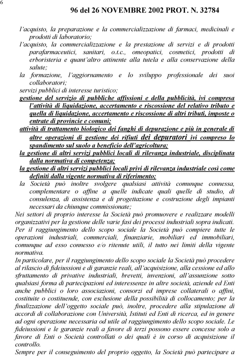 , omeopatici, cosmetici, prodotti di erboristeria e quant altro attinente alla tutela e alla conservazione della salute; la formazione, l aggiornamento e lo sviluppo professionale dei suoi