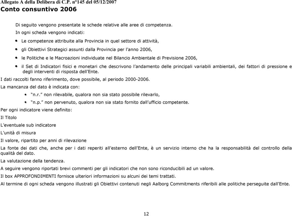 individuate nel Bilancio Ambientale di Previsione 2006, il Set di Indicatori fisici e monetari che descrivono l andamento delle principali variabili ambientali, dei fattori di pressione e degli