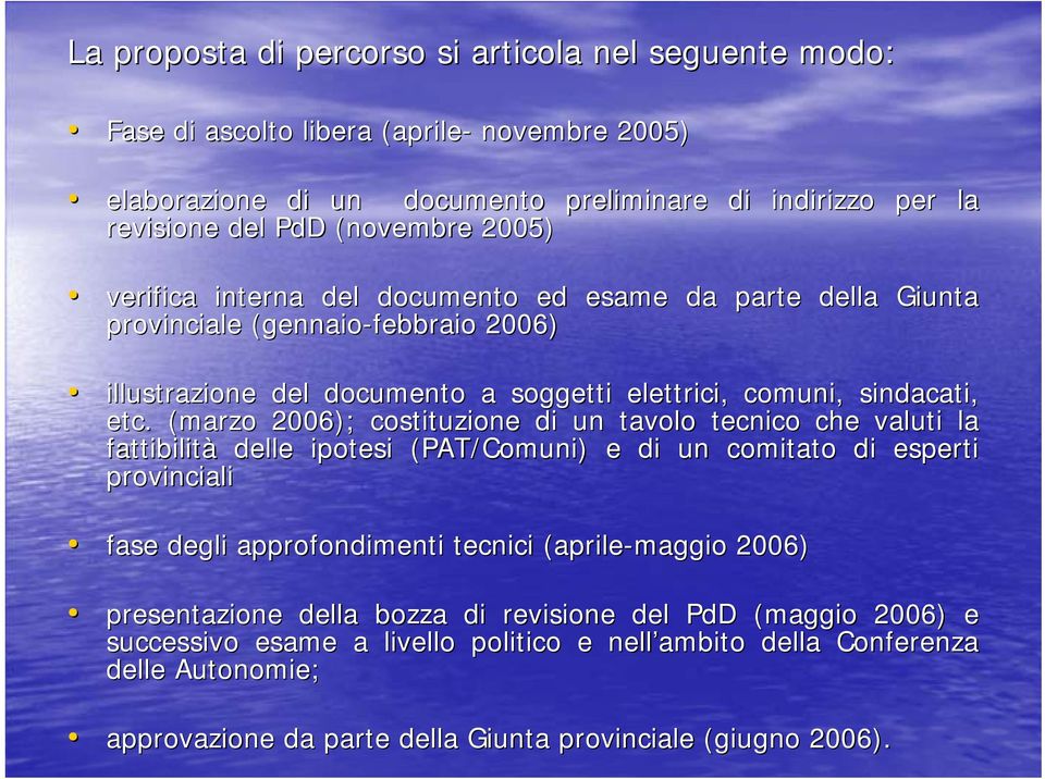 (marzo 2006); costituzione di un tavolo tecnico che valuti la fattibilità delle ipotesi (PAT/Comuni) e di un comitato di esperti provinciali fase degli approfondimenti tecnici (aprile-maggio