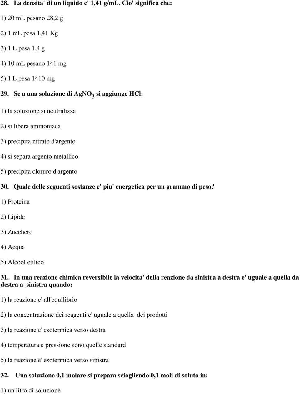 Quale delle seguenti sostanze e' piu' energetica per un grammo di peso? 1) Proteina 2) Lipide 3) Zucchero 4) Acqua 5) Alcool etilico 31.