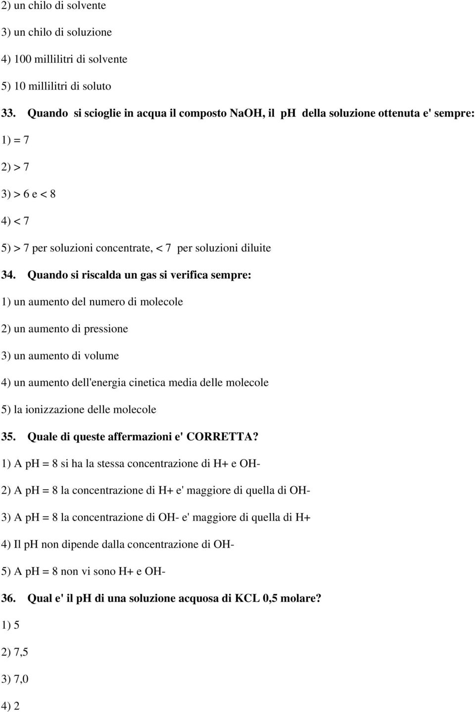 Quando si riscalda un gas si verifica sempre: 1) un aumento del numero di molecole 2) un aumento di pressione 3) un aumento di volume 4) un aumento dell'energia cinetica media delle molecole 5) la