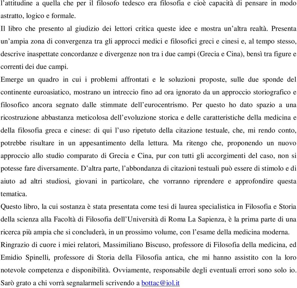 Presenta un ampia zona di convergenza tra gli approcci medici e filosofici greci e cinesi e, al tempo stesso, descrive inaspettate concordanze e divergenze non tra i due campi (Grecia e Cina), bensì