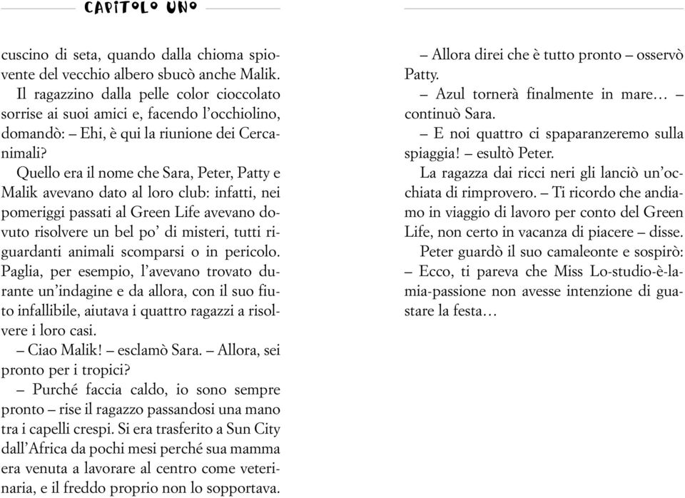 Quello era il nome che Sara, Peter, Patty e Malik avevano dato al loro club: infatti, nei pomeriggi passati al Green Life avevano dovuto risolvere un bel po di misteri, tutti riguardanti animali