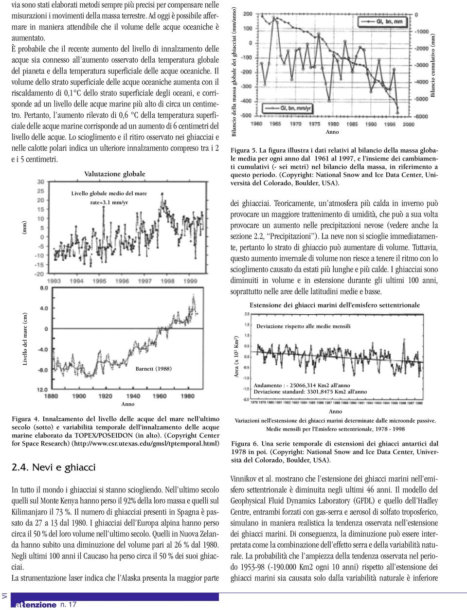 È probabile che il recente aumento del livello di innalzamento delle acque sia connesso all aumento osservato della temperatura globale del pianeta e della temperatura superficiale delle acque