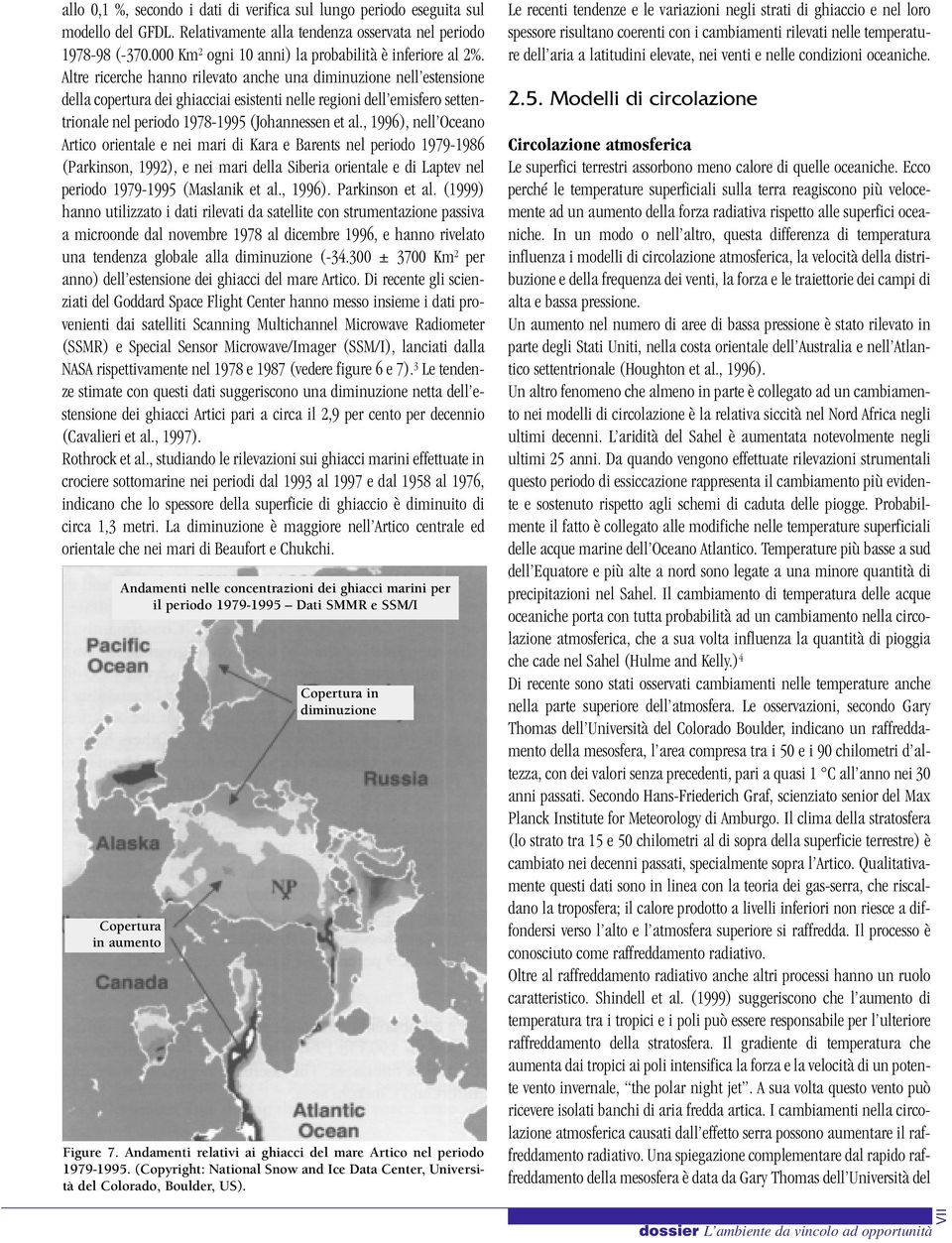 Altre ricerche hanno rilevato anche una diminuzione nell estensione della copertura dei ghiacciai esistenti nelle regioni dell emisfero settentrionale nel periodo 1978-1995 (Johannessen et al.
