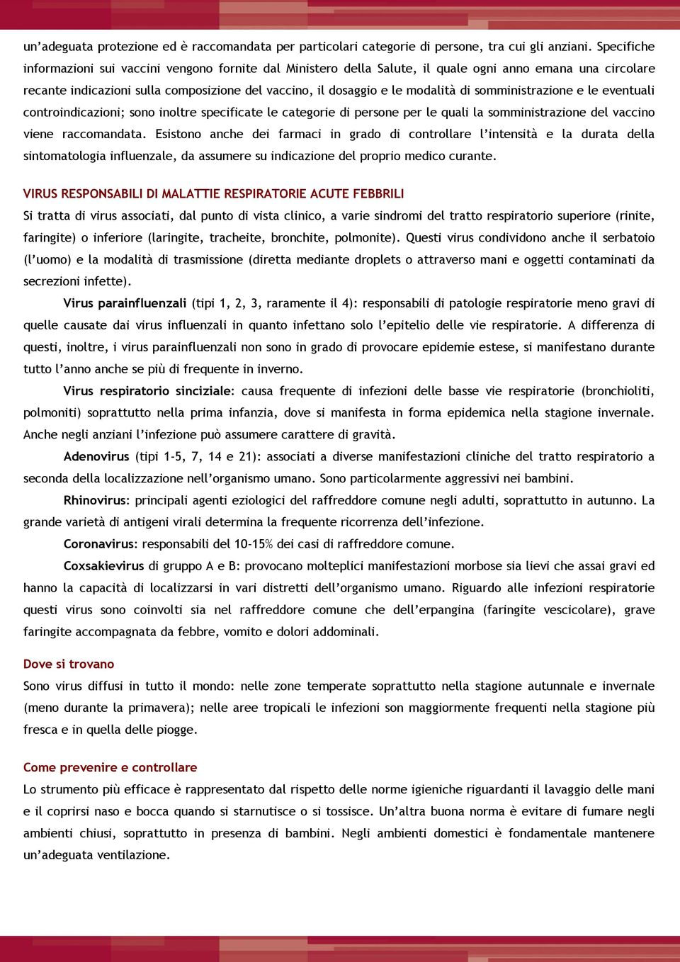 somministrazione e le eventuali controindicazioni; sono inoltre specificate le categorie di persone per le quali la somministrazione del vaccino viene raccomandata.