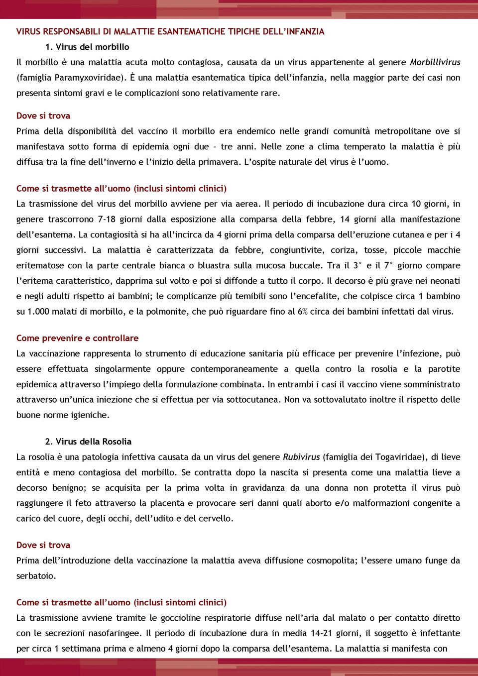 È una malattia esantematica tipica dell infanzia, nella maggior parte dei casi non presenta sintomi gravi e le complicazioni sono relativamente rare.