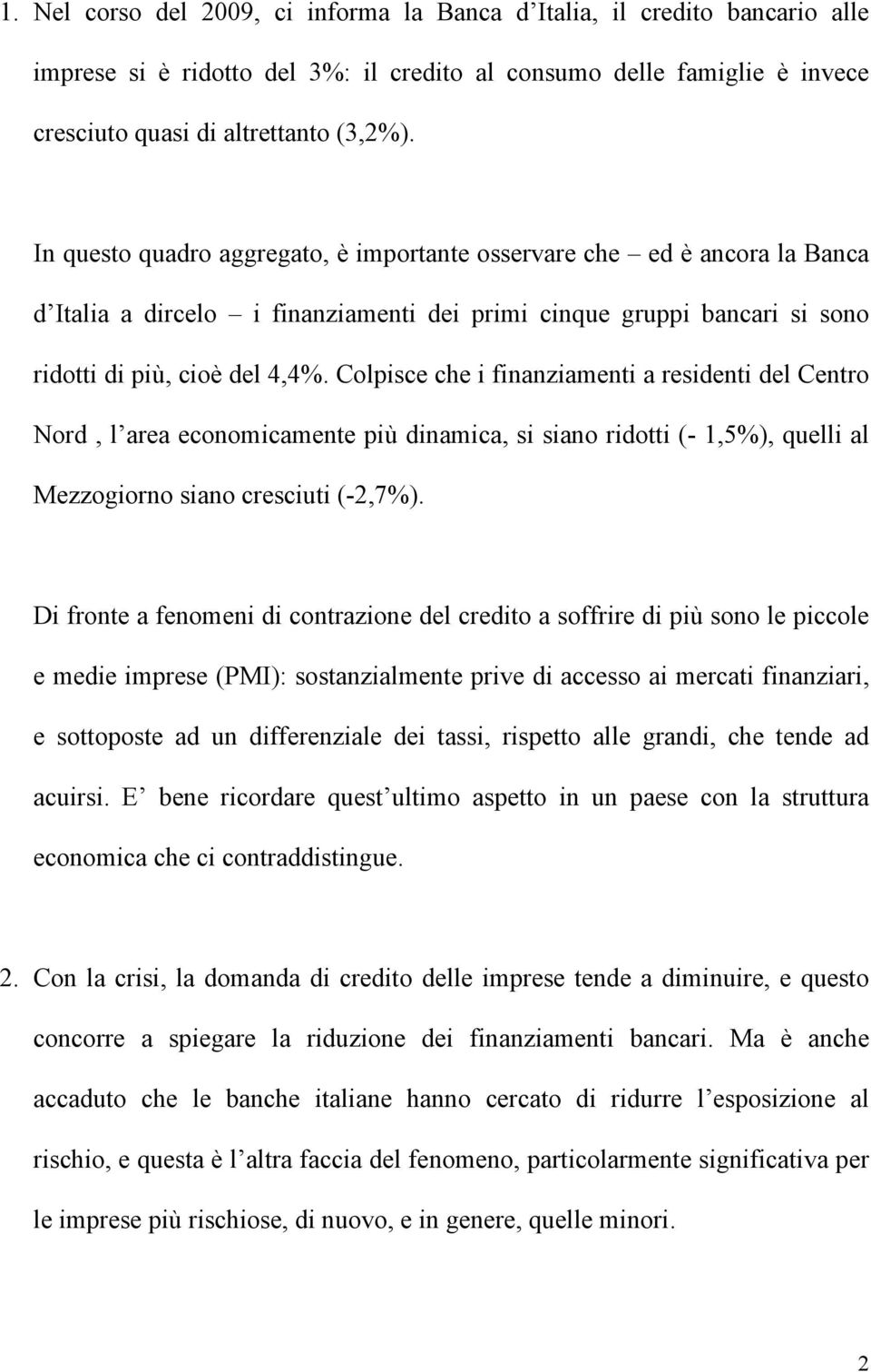 Colpisce che i finanziamenti a residenti del Centro Nord, l area economicamente più dinamica, si siano ridotti (- 1,5%), quelli al Mezzogiorno siano cresciuti (-2,7%).