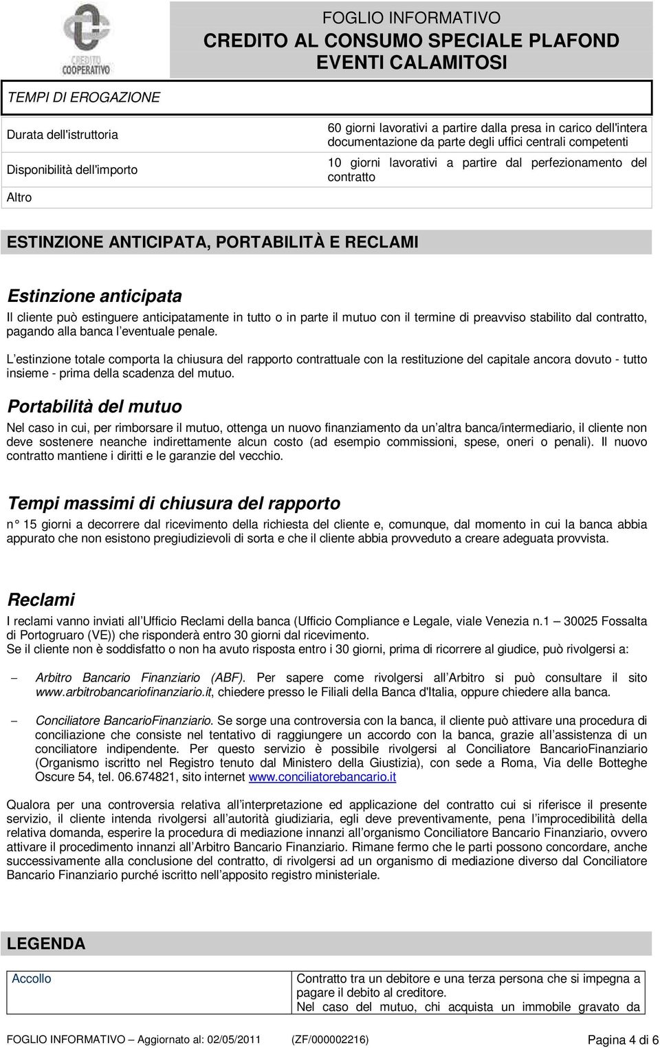 tutto o in parte il mutuo con il termine di preavviso stabilito dal contratto, pagando alla banca l eventuale penale.