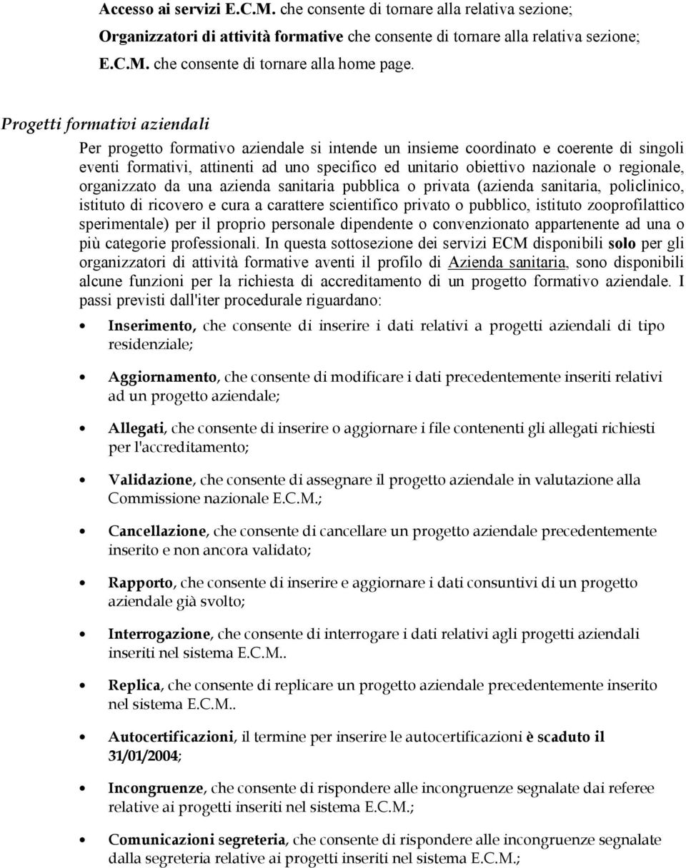 intende un insieme coordinato e coerente di singoli eventi formativi, attinenti ad uno specifico ed unitario obiettivo nazionale o regionale, organizzato da una azienda sanitaria pubblica o privata