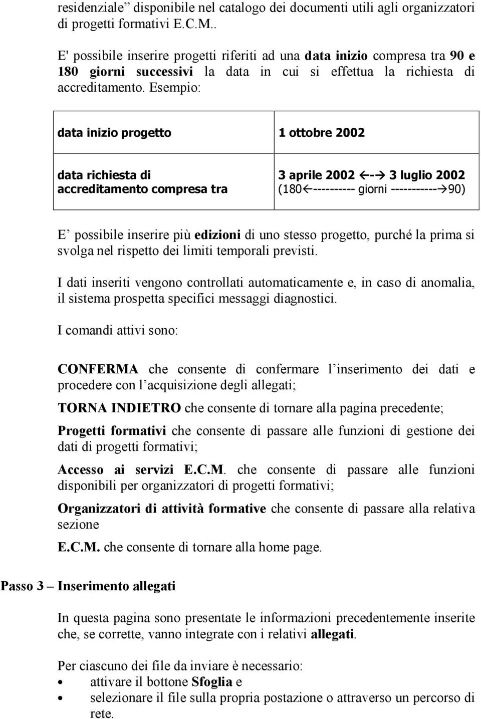 Esempio: data inizio progetto 1 ottobre 2002 data richiesta di accreditamento compresa tra 3 aprile 2002-3 luglio 2002 (180 ---------- giorni ----------- 90) E possibile inserire più edizioni di uno