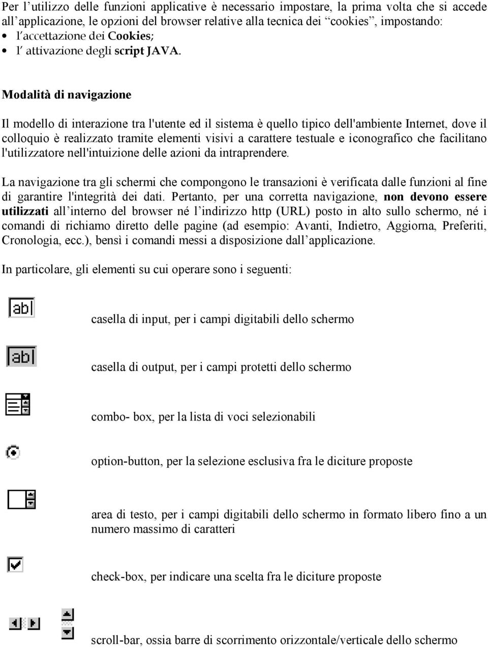 Modalità di navigazione Il modello di interazione tra l'utente ed il sistema è quello tipico dell'ambiente Internet, dove il colloquio è realizzato tramite elementi visivi a carattere testuale e