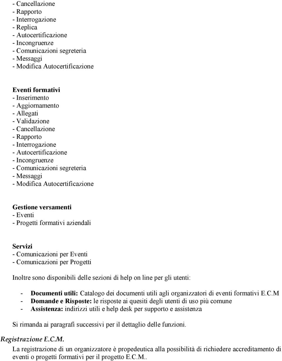 versamenti - Eventi - Progetti formativi aziendali Servizi - Comunicazioni per Eventi - Comunicazioni per Progetti Inoltre sono disponibili delle sezioni di help on line per gli utenti: - Documenti