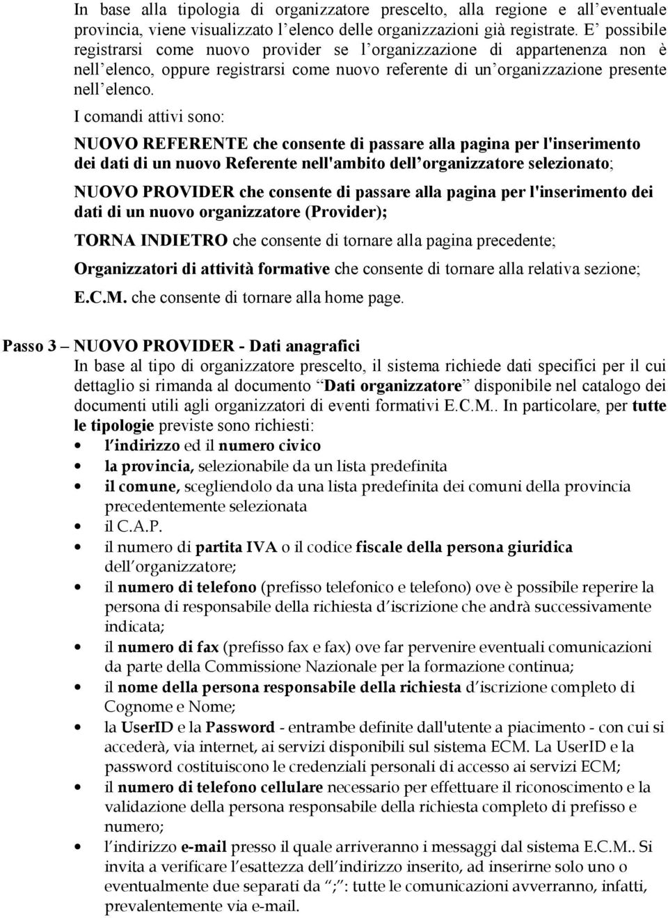 NUOVO REFERENTE che consente di passare alla pagina per l'inserimento dei dati di un nuovo Referente nell'ambito dell organizzatore selezionato; NUOVO PROVIDER che consente di passare alla pagina per