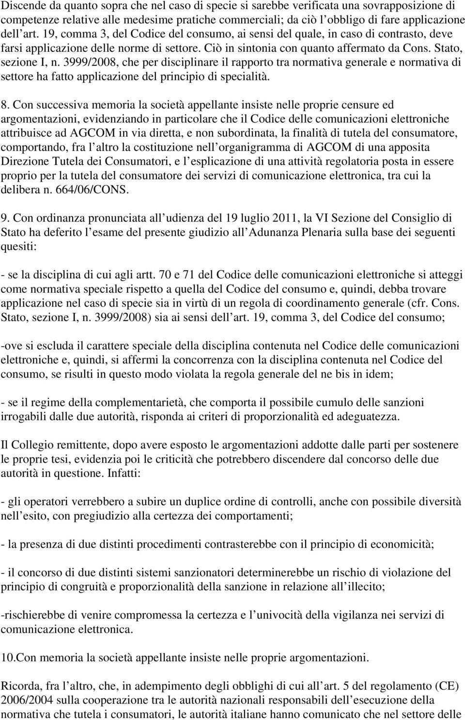 3999/2008, che per disciplinare il rapporto tra normativa generale e normativa di settore ha fatto applicazione del principio di specialità. 8.