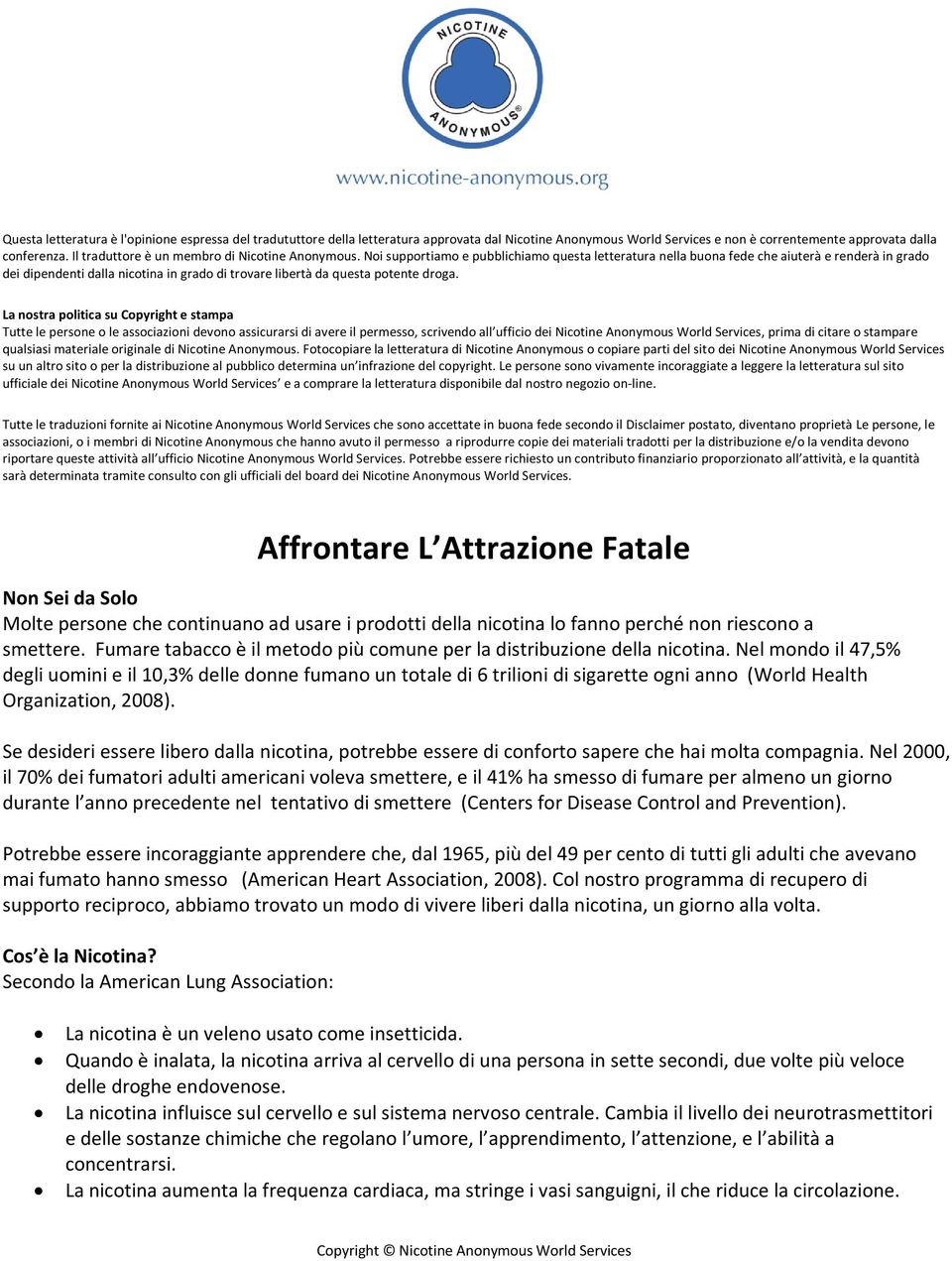 Noi supportiamo e pubblichiamo questa letteratura nella buona fede che aiuterà e renderà in grado dei dipendenti dalla nicotina in grado di trovare libertà da questa potente droga.