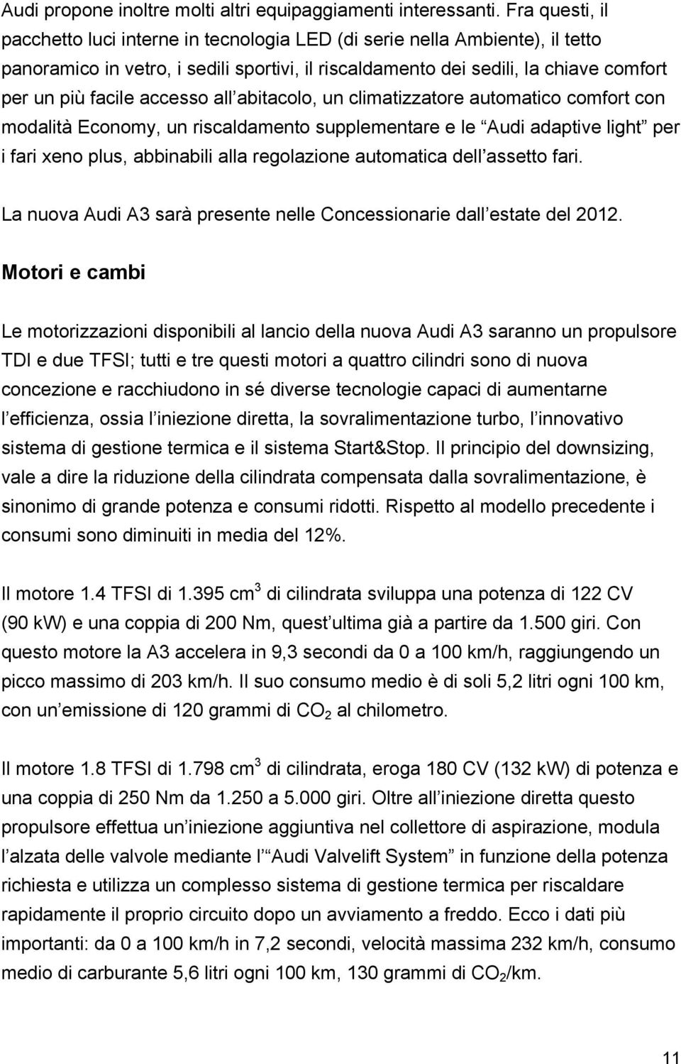 accesso all abitacolo, un climatizzatore automatico comfort con modalità Economy, un riscaldamento supplementare e le Audi adaptive light per i fari xeno plus, abbinabili alla regolazione automatica