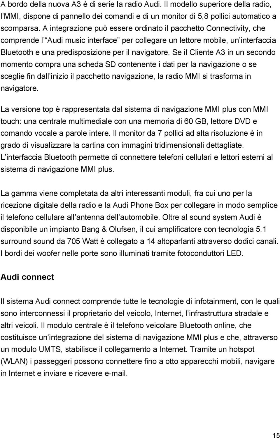 Se il Cliente A3 in un secondo momento compra una scheda SD contenente i dati per la navigazione o se sceglie fin dall inizio il pacchetto navigazione, la radio MMI si trasforma in navigatore.