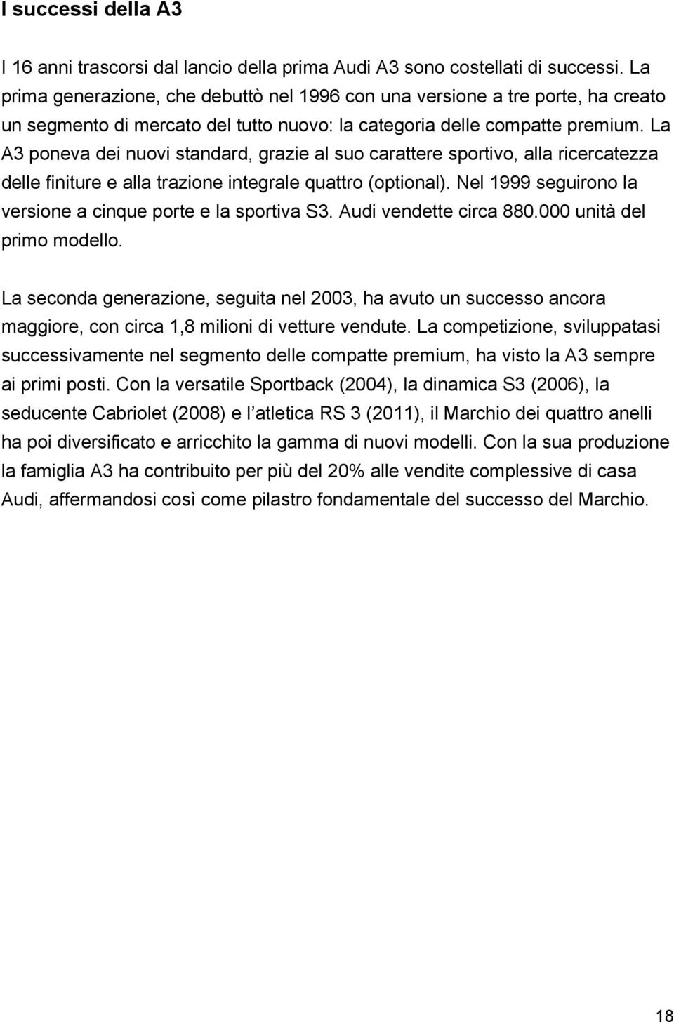 La A3 poneva dei nuovi standard, grazie al suo carattere sportivo, alla ricercatezza delle finiture e alla trazione integrale quattro (optional).