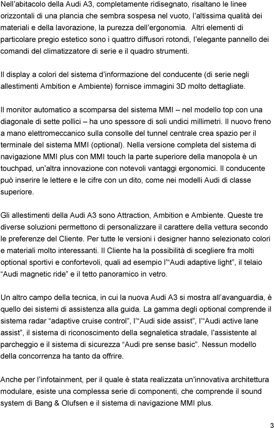 Il display a colori del sistema d informazione del conducente (di serie negli allestimenti Ambition e Ambiente) fornisce immagini 3D molto dettagliate.