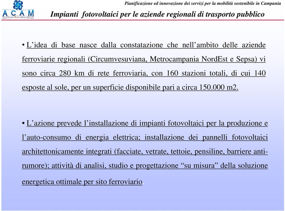 L azione prevede l installazione di impianti fotovoltaici per la produzione e l auto-consumo di energia elettrica; installazione dei pannelli fotovoltaici architettonicamente