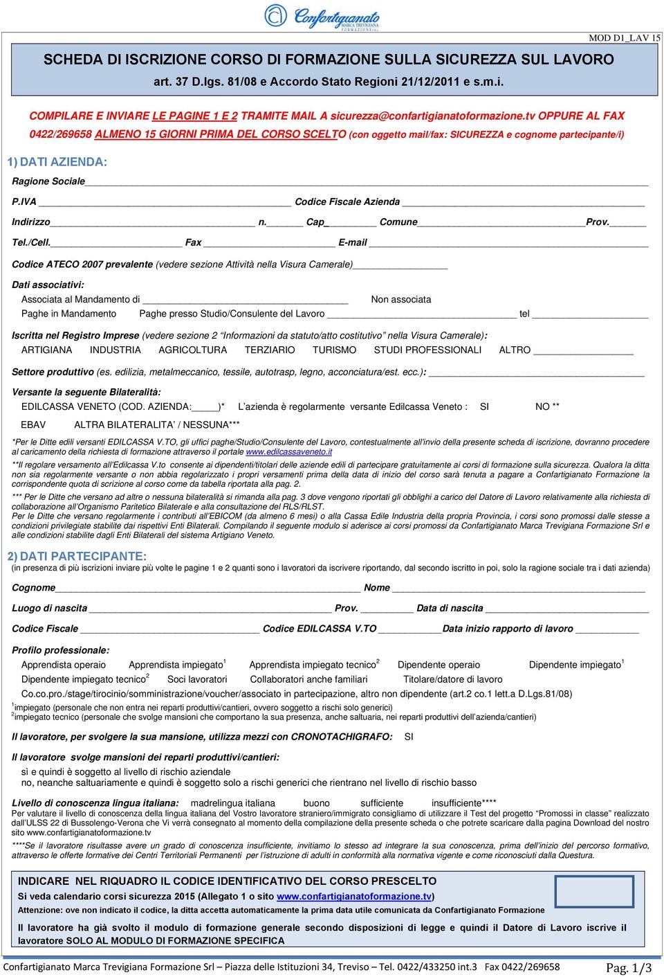 tv OPPURE AL FAX 0422/26965 ALMENO 15 GIORNI PRIMA DEL SCELTO (con oggetto mail/fax: SICUREZZA e cognome partecipante/i) 1) DATI AZIENDA: Ragione Sociale P.IVA Codice Fiscale Azienda Indirizzo n.