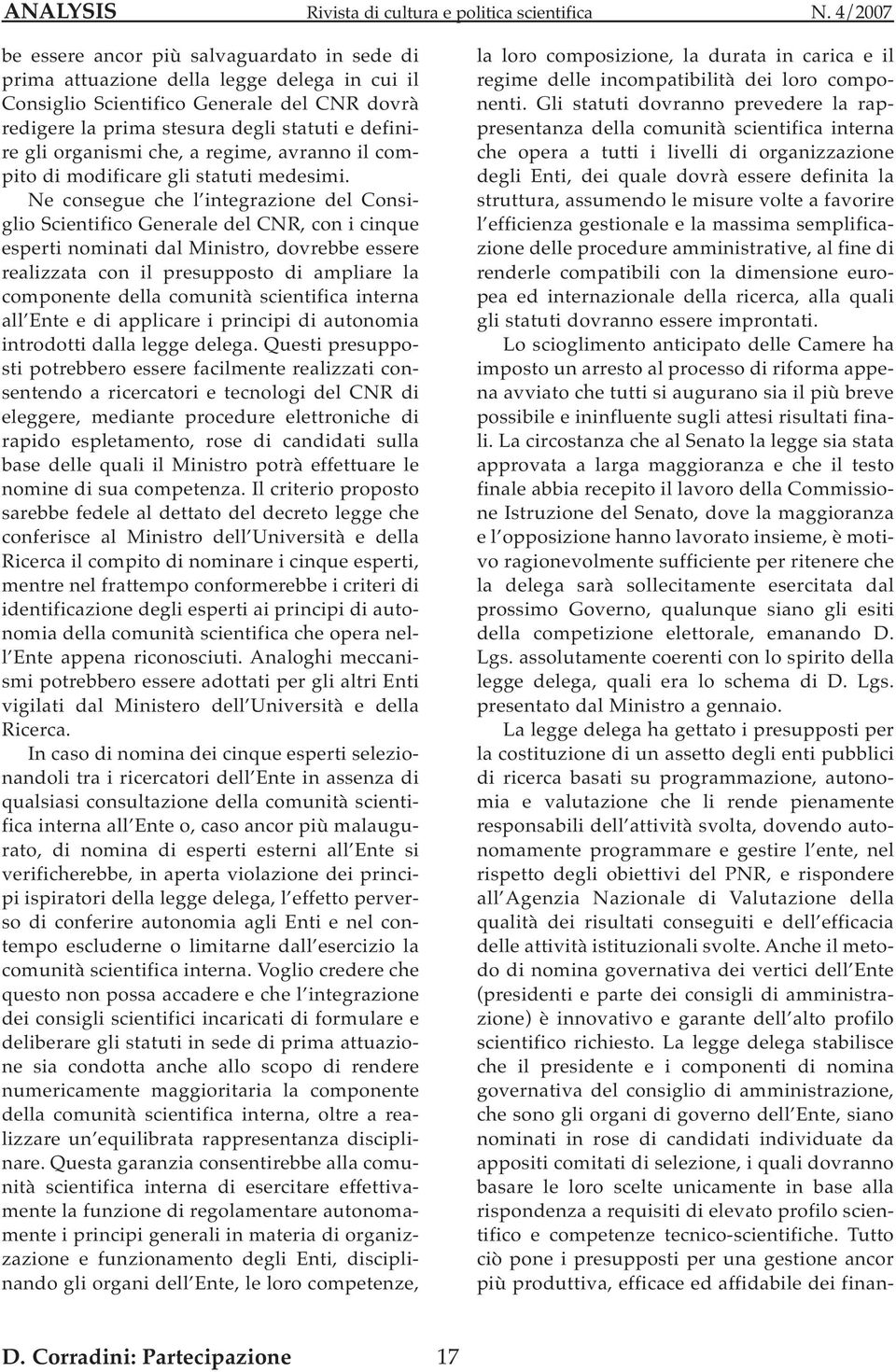 Ne consegue che l integrazione del Consiglio Scientifico Generale del CNR, con i cinque esperti nominati dal Ministro, dovrebbe essere realizzata con il presupposto di ampliare la componente della