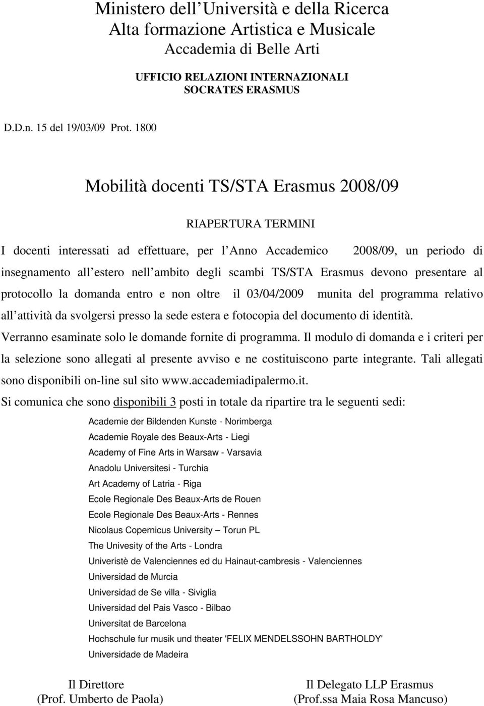 TS/STA Erasmus devono presentare al protocollo la domanda entro e non oltre il 03/04/2009 munita del programma relativo all attività da svolgersi presso la sede estera e fotocopia del documento di