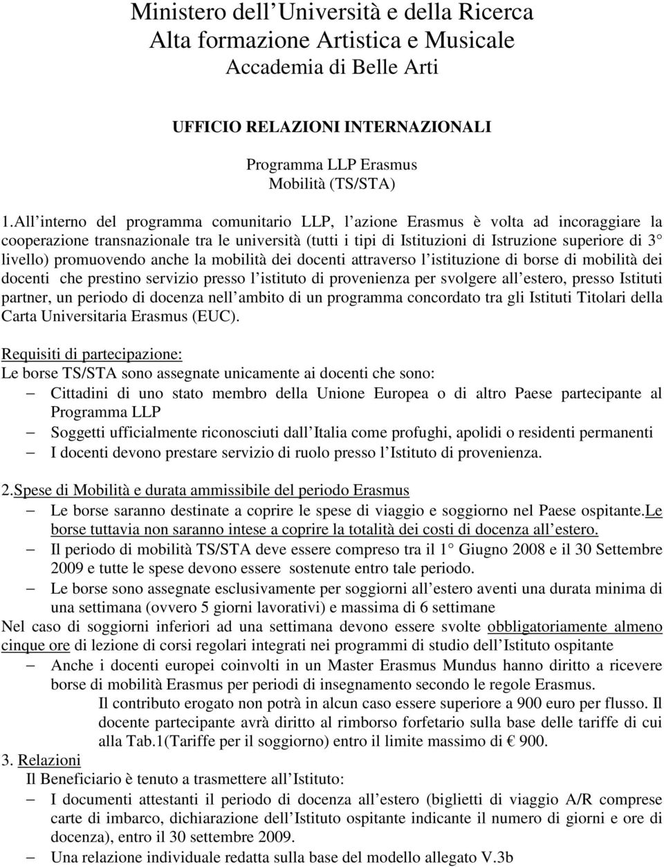 promuovendo anche la mobilità dei docenti attraverso l istituzione di borse di mobilità dei docenti che prestino servizio presso l istituto di provenienza per svolgere all estero, presso Istituti