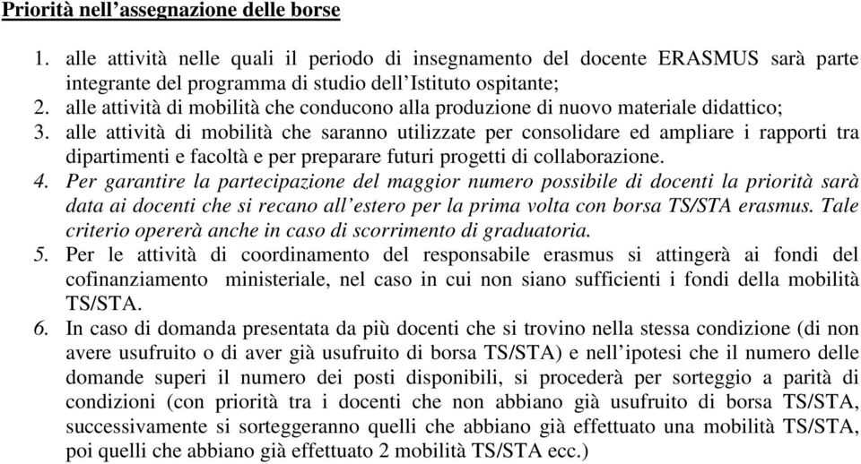 alle attività di mobilità che saranno utilizzate per consolidare ed ampliare i rapporti tra dipartimenti e facoltà e per preparare futuri progetti di collaborazione. 4.