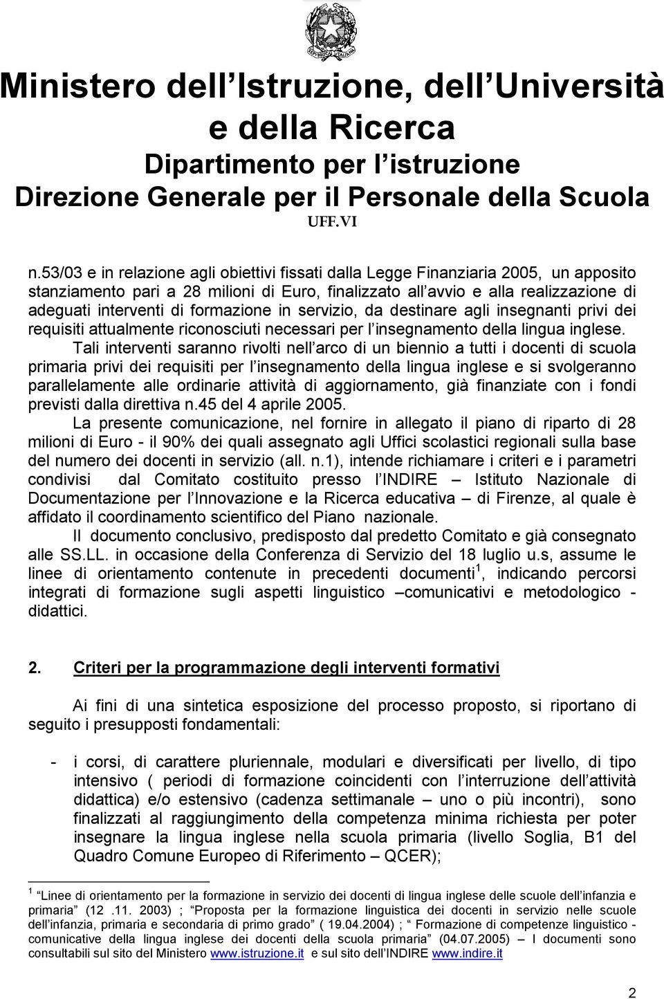 Tali interventi saranno rivolti nell arco di un biennio a tutti i docenti di scuola primaria privi dei requisiti per l insegnamento della lingua inglese e si svolgeranno parallelamente alle ordinarie